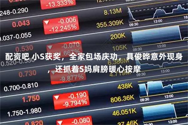 配资吧 小S获奖，全家包场庆功，具俊晔意外现身，还抓着S妈肩膀暖心按摩